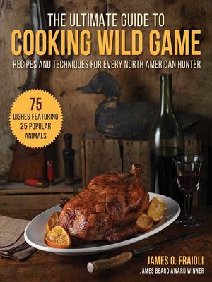cover image of The Ultimate Guide to Cooking Wild Game: Recipes and Techniques for Every North American Hunter